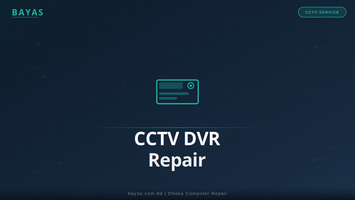 CCTV DVR Repair Dhaka — NVR Fix & Hard Drive Replacement Cost 2026 — BAYAS Computer Repair Dhaka