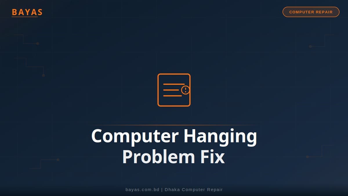 Computer Hanging Problem Fix Dhaka — Freezing PC Repair Guide 2026 — BAYAS Computer Repair Dhaka