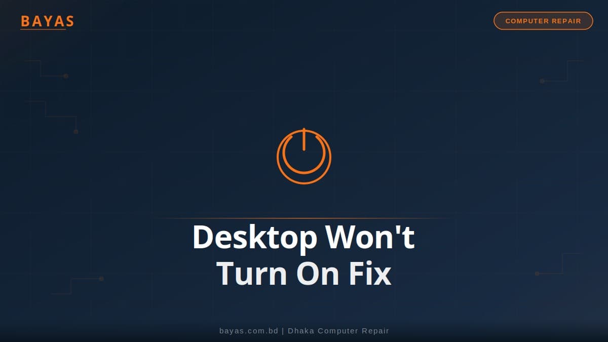 Desktop Not Turning On Dhaka — Power Supply & Fix Guide — BAYAS Computer Repair Dhaka