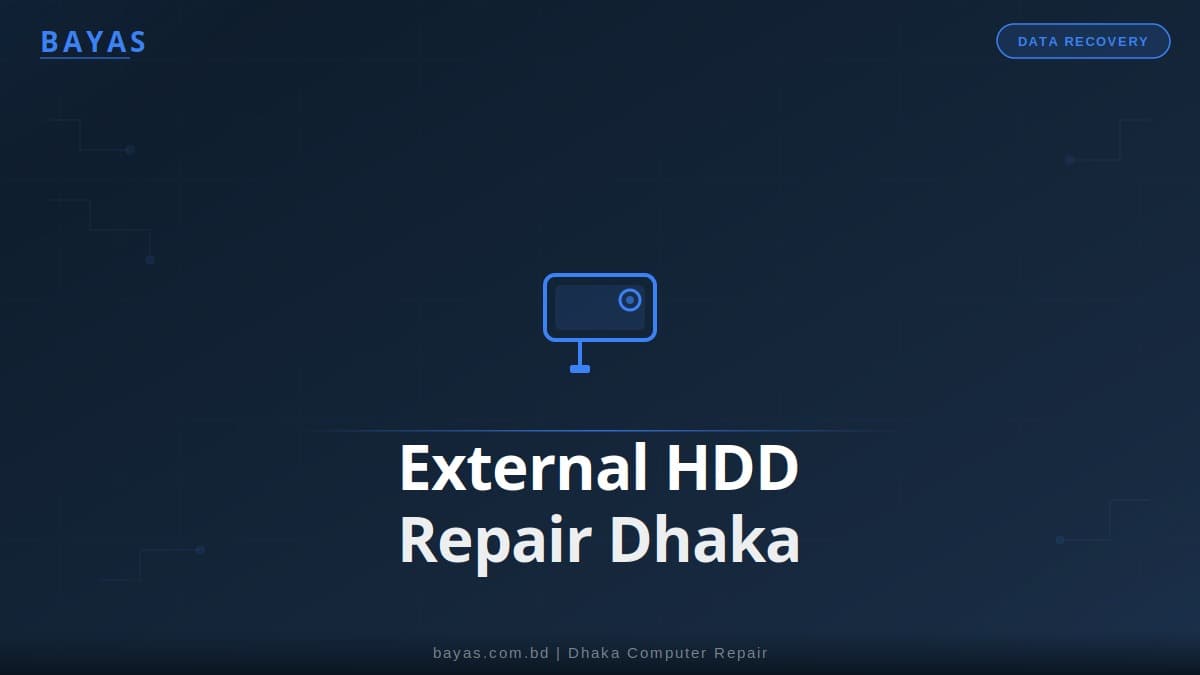 External Hard Drive Repair Dhaka — USB HDD Recovery Cost 2026 — BAYAS Computer Repair Dhaka