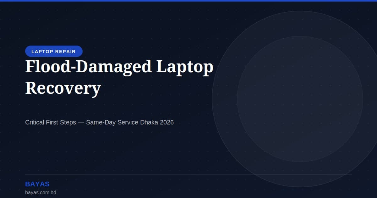 Flood-Damaged Laptop & Computer Recovery — What to Do Right Now in Dhaka (2026) — BAYAS Computer Repair Dhaka