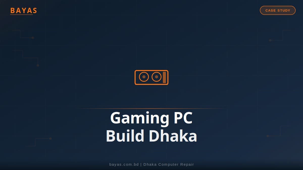 Gaming PC Build Dhaka — BDT 95,000 Case Study — BAYAS Computer Repair Dhaka