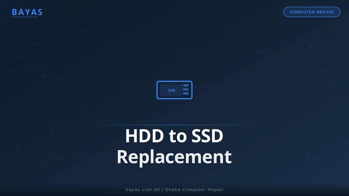 Hard Drive Replacement Dhaka — HDD to SSD Upgrade Cost 2026 — BAYAS Computer Repair Dhaka