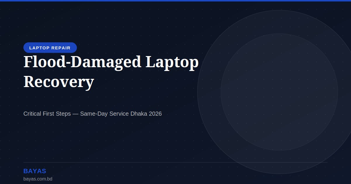 Flood-Damaged Laptop Recovery Dhaka — BAYAS Emergency Repair Guide 2026 Flood-Damaged Laptop Recovery Dhaka — BAYAS Emergency Repair Service